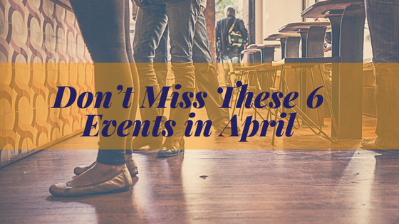 Don't Miss These 6 Events in April